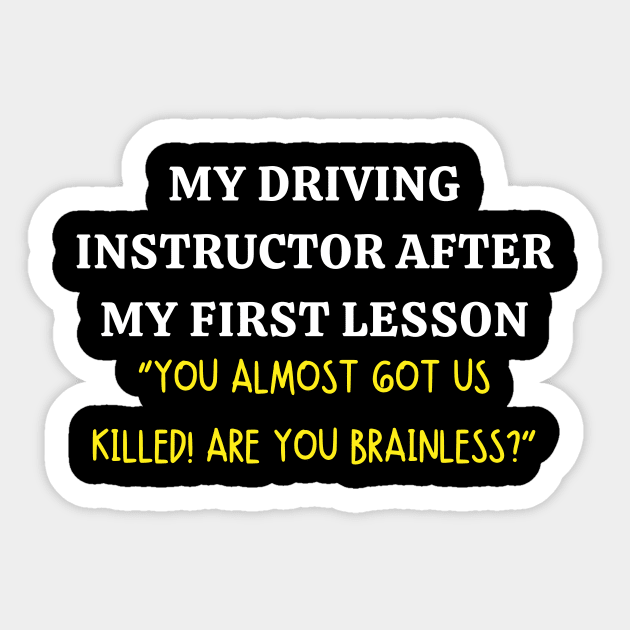 my driving instructor after my first lesson "you almost got us killed! are you brainless?" Sticker by Pikalaolamotor